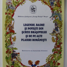 LEGENDE , BASME SI POVESTI DIN SCHEII BRASOVULUI SI DE PE ALTE PLAIURI ROMANESTI , repovestite de ALEXANDRU STANESCU , 2014