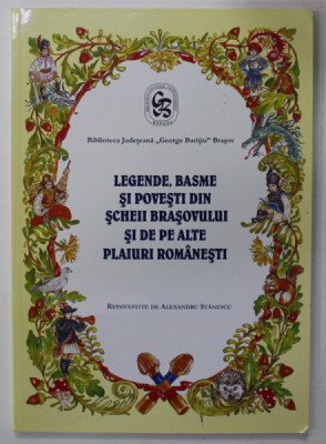 LEGENDE , BASME SI POVESTI DIN SCHEII BRASOVULUI SI DE PE ALTE PLAIURI ROMANESTI , repovestite de ALEXANDRU STANESCU , 2014 foto