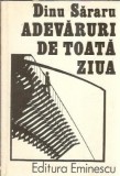 Adevaruri de toata ziua Dinu Sararu Editura Eminescu 1987 Carte Romana Literatura Clasica Stare Buna