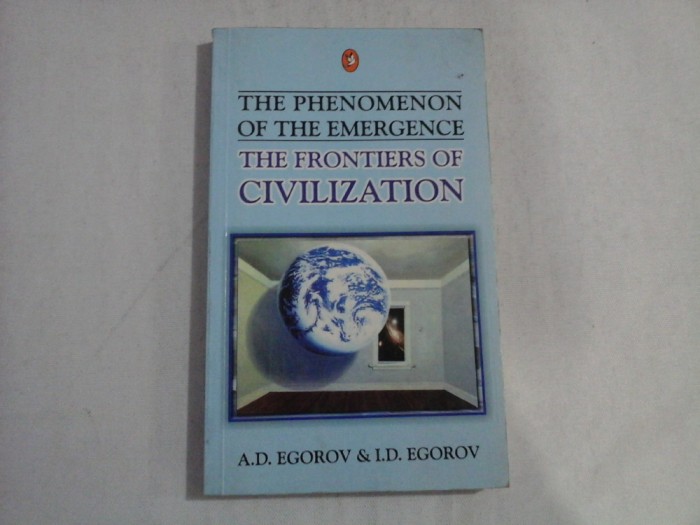 THE PHENOMENON OF THE EMERGENCE - THE FRONTIERS OF CIVILIZATION - A. D. EGOROV &amp; I. D. EGOROV