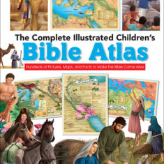 The Complete Illustrated Children's Bible Atlas: Hundreds of Pictures, Maps, and Facts to Make the Bible Come Alive