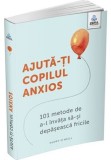 Cumpara ieftin Ajuta-ti copilul anxios: 101 metode de a-l invata sa-si depaseasca fricile, Gama