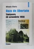 OAZA DE LIBERTATE - TIMISOARA , 30 OCTOMBRIE 1956 de MIHAELA SITARIU , 2004