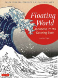Floating World Japanese Prints Coloring Book: Color Your Masterpiece &amp; Clear Your Mind (Adult Coloring Book)