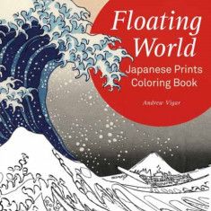 Floating World Japanese Prints Coloring Book: Color Your Masterpiece & Clear Your Mind (Adult Coloring Book)