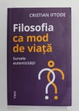 FILOSOFIA CA MOD DE VIATA - SURSELE AUTENTICITATII de CRISTIAN IFTODE , 2022