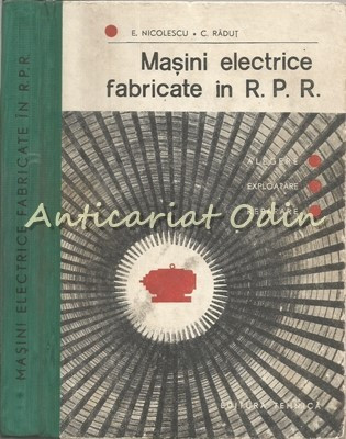 Masini Electrice Fabricate In R.P.R. - E. Nicolescu - Tiraj: 4640 Exemplare