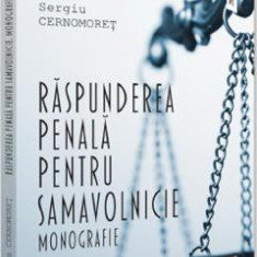 Raspunderea penala pentru samavolnicie. Monografie - Sergiu Cernomoret