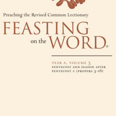 Feasting on the Word: Year A, Volume 3: Pentecost and Season After Pentecost 1 (Propers 3-16)