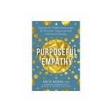 Purposeful Empathy: Tapping Our Hidden Superpower for Personal, Organizational, and Social Change