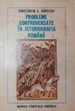 PROBLEME CONTROVERSATE IN ISTORIOGRAFIA ROMANA, Albatros, Constantin C. Giurescu