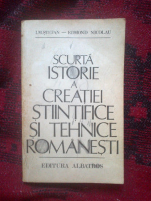 n4 Scurta Istorie A Creatiei Stiintifice Si Tehnice Romanesti - I.M. Stefan foto