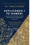 Explicandu-i pe oameni. Ce ne poate invata stiinta despre viata, dragoste si relatii - Smaranda Nistor, Dr. Camilla Pang