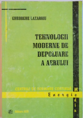 TEHNOLOGII MODERNE DE DEPOLUARE A AERULUI de GHEORGHE LAZAROIU, 2000 foto