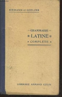 Grammaire Latine Complete/ Henri Goelzer, Othon Rieman 414p foto