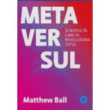 Metaversul. Si modul in care va revolutiona totul - Matthew Ball