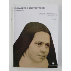 ELISABETA A SFINTEI TREIMI CARMELITANA - OPERE COMPLETE , VOLUMUL II - SCRISORI , 2012