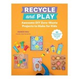 Cumpara ieftin Recycle and Play Awesome DIY Zero-Waste Projects to Make for Kids - 50 Fun Learning Activities for Ages 3-6