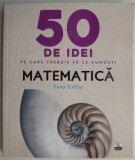 Matematica, 50 de idei pe care trebuie sa le cunosti &ndash; Tony Crilly