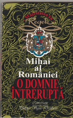 MAJESTATEA SA REGELE MIHAI AL ROMANIEI - O DOMNIE INTRERUPTA foto