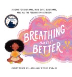 Breathing Makes It Better: A Book for Sad Days, Mad Days, Glad Days, and All the Feelings In-Between, 2019