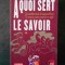 A QUOI SERT LE SAVOIR. 72 INTELLECTUELS D&#039;AUJOURD&#039;HUI, 72 TEXTES POUR PENSER...