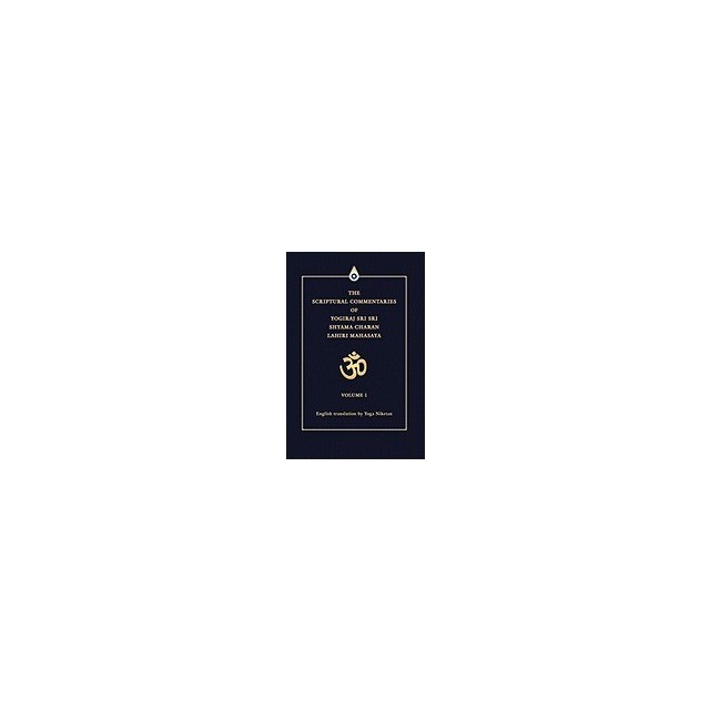 The Scriptural Commentaries of Yogiraj Sri Sri Shyama Charan Lahiri Mahasaya: Volume 1