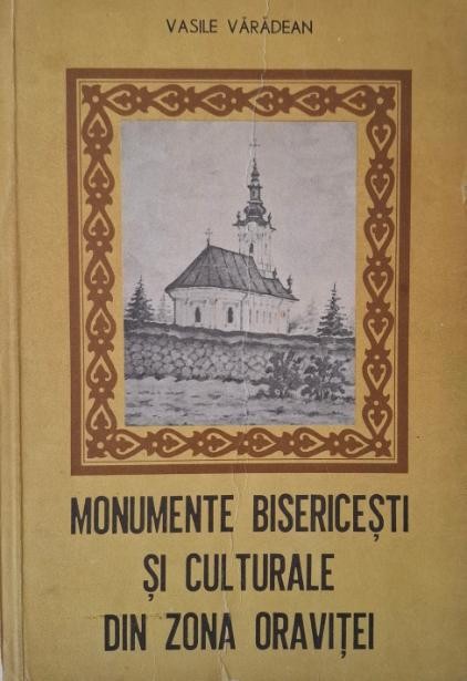 Monumente bisericesti si culturale din zona Oravitei &ndash; Vasile Varadean