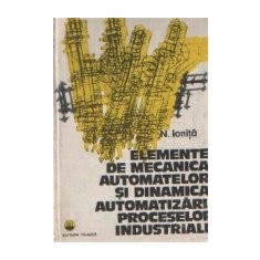 Elemente de mecanica automatelor si dinamica automatizarii proceselor industriale