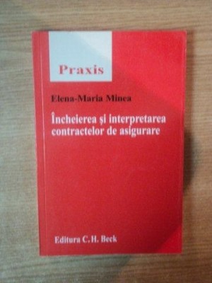 INCHEIEREA SI INTERPRETAREA CONTRACTELOR DE ASIGURARE de ELENA-MARIA MINEA , 2006 foto