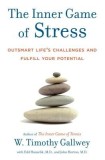 The Inner Game of Stress: Outsmart Life&#039;s Challenges and Fulfill Your Potential