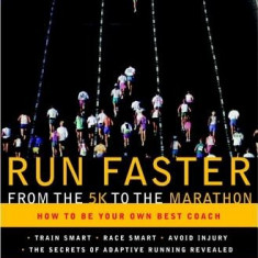 Run Faster from the 5K to the Marathon: How to Be Your Own Best Coach