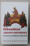 PEDAGOGIA CRESTIN - ORTODOXA de PARINTELE MIHAIL BULACU , 1935 , EDITIE ANASTATICA, RETIPARITA 2009