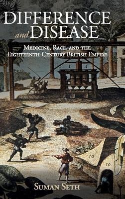 Difference and Disease: Medicine, Race, and the Eighteenth-Century British Empire Difference and Disease: Medicine, Race, and the Eighteenth-Century British Empire