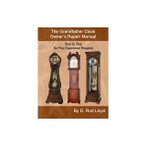 The Grandfather Clock Owner's Repair Manual, Step by Step No Prior Experience Required