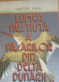 Lumea nestiuta a pasarilor din Delta Dunarii - Dimitrie Radu