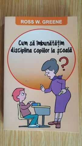 Cum sa imbunatatim disciplina copiilor la scoala?- Ross W.Greene