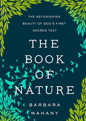 The Book of Nature: The Astonishing Beauty of God&#039;s First Sacred Text