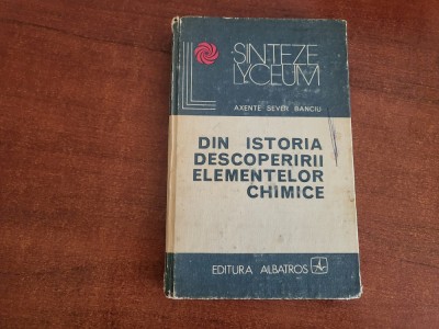 Din istoria descoperirii elementelor chimice de Axente Sever Banciu foto