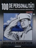 Douglas Macarthur. 100 de personalitati. Oameni care schimbat destinul lumii nr. 93