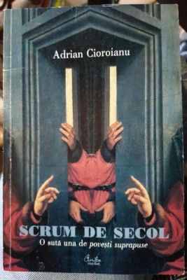 Scrum de secol, o suta una de povesti suprapuse - Adrian Cioroianu (cu dedicatie) foto