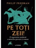 Cumpara ieftin Pe toti zeii! O repovestire moderna a miturilor grecesti si romane/Philip Freeman