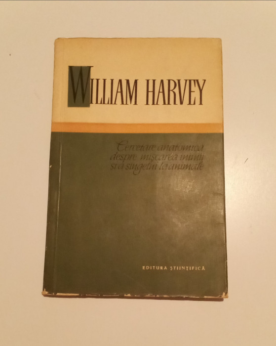 WILLIAM HARVEY - CERCETARE ANATOMICA DESPRE MIȘCAREA INIMII ȘI A S&Acirc;NGELUI...