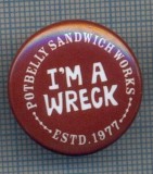 AX 950 INSIGNA-I&#039;M A WRECK-POTBELLY SANDWICH WORKS-ESTD.1977-PENTRU COLECTIONARI