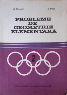 PROBLEME DE GEOMETRIE ELEMENTARA-M. PIMSNER, S. POPA-223490 foto