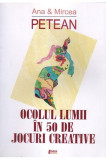 Ocolul lumii in 50 de jocuri creative | Ana Petean, Mircea Petean, Limes