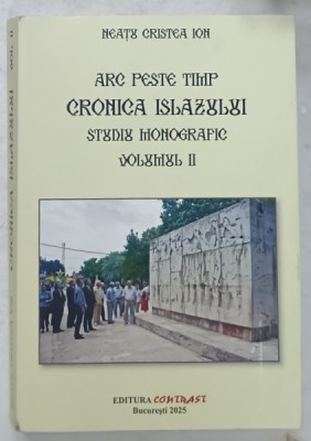ARC PESTE TIMP , CRONICA ISLAZULUI , STUDIU MONOGRAFIC , VOLUMUL II de NEATU CRISTEA ION , 2025 foto
