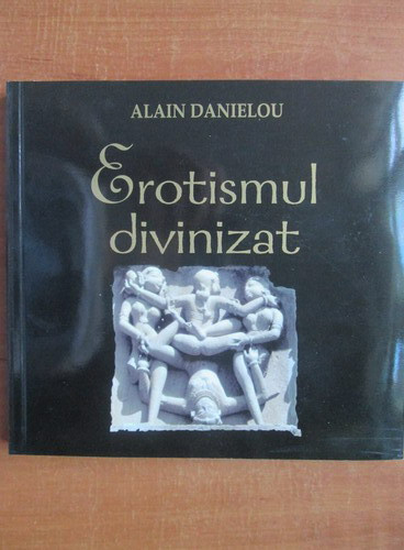 Alain Danielou - Erotismul divinizat. Arhitectura si sculptura templului hindus