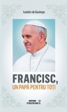 Francisc, un papa pentru toti | Isabelle de Gaulmyn