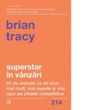Superstar in vanzari. 21 de metode ca sa vinzi mai mult, mai repede si mai usor pe pietele competitive - Brian Tracy, Mirela Iacob